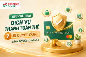 Tiêu chí chọn dịch vụ thanh toán thẻ: 7 Bí quyết vàng đánh bay nỗi lo nợ nần