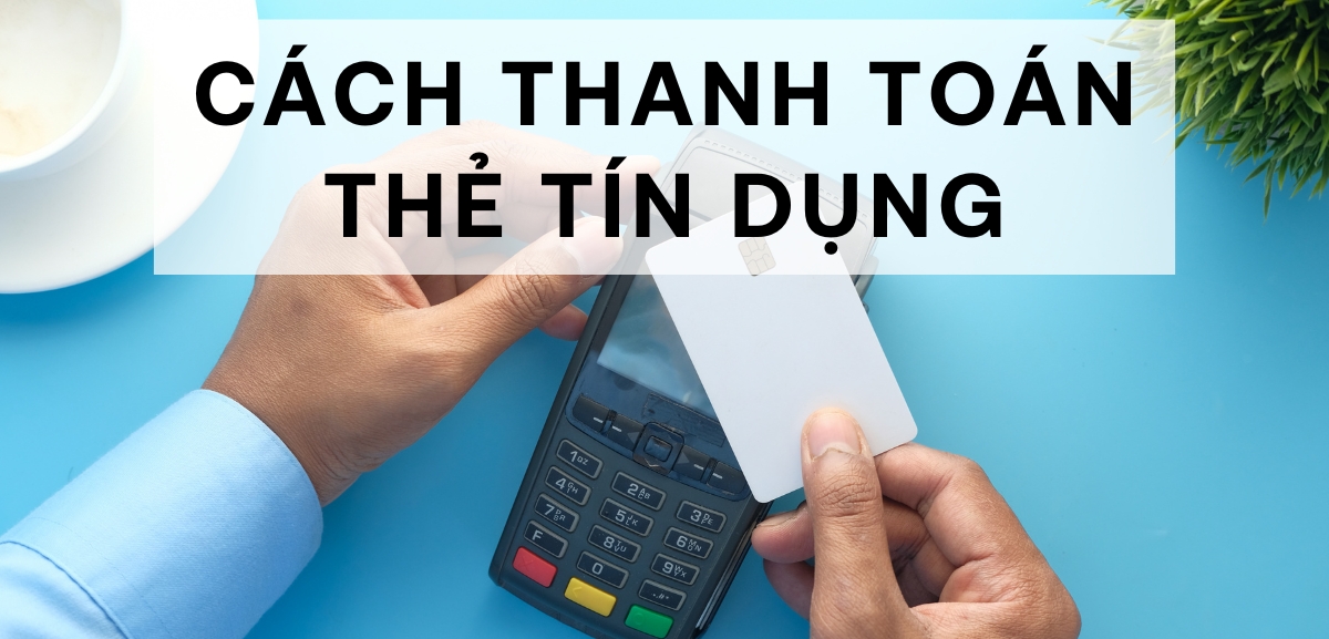 Hướng dẫn thanh toán thẻ tín dụng tại nhà Hướng dẫn thanh toán thẻ tín dụng tại nhà