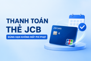 Thanh toán thẻ jcb đúng hạn không mất phí phạt